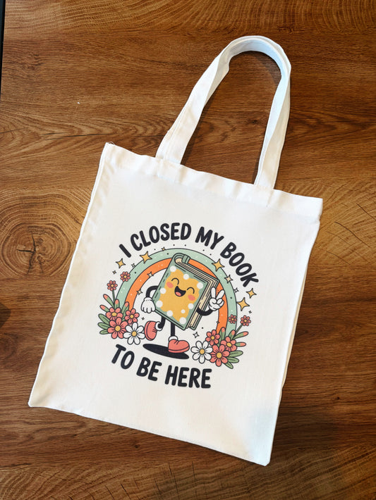 I Closed My Book to Be Here - Tote Bag